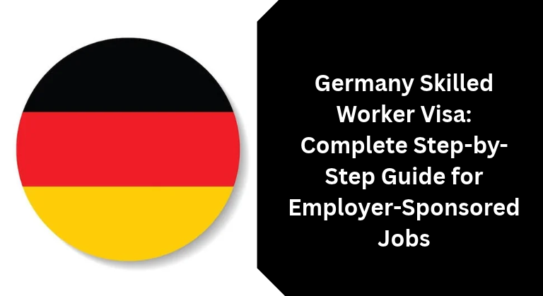 Germany Skilled Worker Visa: Complete Step-by-Step Guide for Employer-Sponsored Jobs